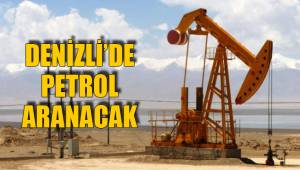 DENİZLİ’DE PETROL ARANACAK