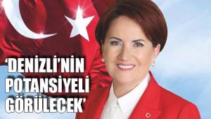 ‘DENİZLİ’NİN POTANSİYELİ GÖRÜLECEK’