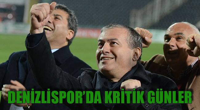 DENİZLİSPOR'DA KRİTİK GÜNLER