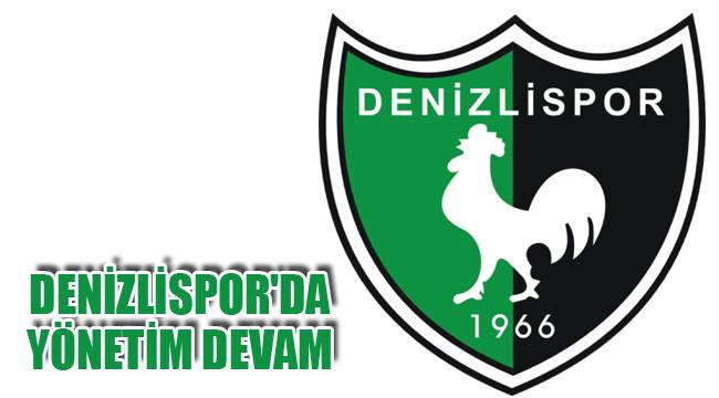 DENİZLİSPOR'DA YÖNETİM DEVAM