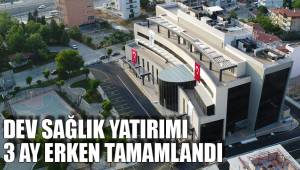 DEV SAĞLIK YATIRIMI 3 AY ERKEN TAMAMLANDI