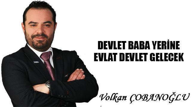 DEVLET BABA YERİNE EVLAT DEVLET GELECEK