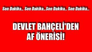 DEVLET BAHÇELİ'DEN AF ÖNERİSİ!