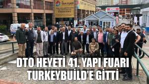 DTO HEYETİ 41. YAPI FUARI TURKEYBUİLD’E GİTTİ