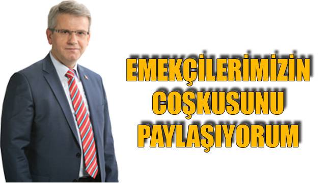 EMEKÇİLERİMİZİN COŞKUSUNU PAYLAŞIYORUM