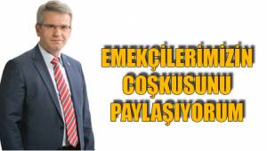EMEKÇİLERİMİZİN COŞKUSUNU PAYLAŞIYORUM