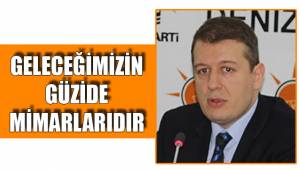 GELECEĞİMİZİN GÜZİDE MİMARLARIDIR