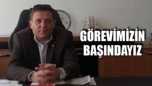 GÖREVİMİZİN BAŞINDAYIZ