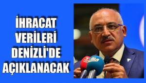 İHRACAT VERİLERİ DENİZLİ'DE AÇIKLANACAK