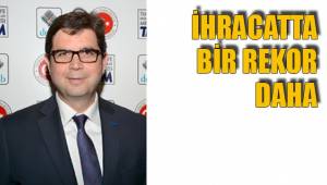 İHRACATTA BİR REKOR DAHA