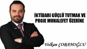 İKTİDARI GÜÇLÜ TUTMAK VE PROJE MUHALEFET ÜZERİNE