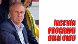 İNCE'NİN PROGRAMI BELLİ OLDU