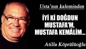 İYİ Kİ DOĞDUN MUSTAFA'M, MUSTAFA KEMÂLİM...