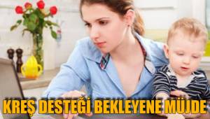 KREŞ DESTEĞİ BEKLEYENE MÜJDE