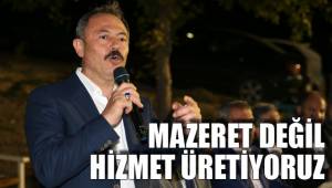 MAZERET DEĞİL HİZMET ÜRETİYORUZ