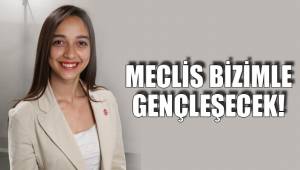 MECLİS BİZİMLE GENÇLEŞECEK!
