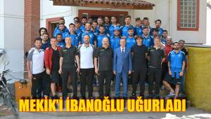 MEKİK’İ İBANOĞLU UĞURLADI
