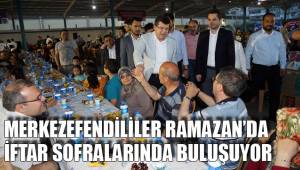 MERKEZEFENDİLİLER RAMAZAN’DA İFTAR SOFRALARINDA BULUŞUYOR