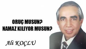 ORUÇ MUSUN? NAMAZ KILIYOR MUSUN?