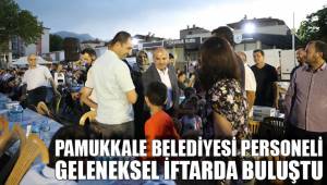 PAMUKKALE BELEDİYESİ PERSONELİ GELENEKSEL İFTARDA BULUŞTU