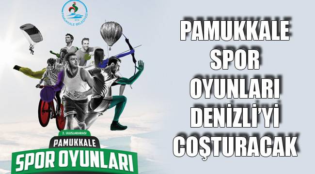 PAMUKKALE SPOR OYUNLARI DENİZLİ’Yİ COŞTURACAK