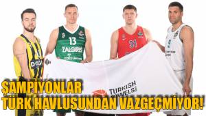 ŞAMPİYONLAR TÜRK HAVLUSUNDAN VAZGEÇMİYOR!