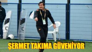 ŞERMET TAKIMA GÜVENİYOR