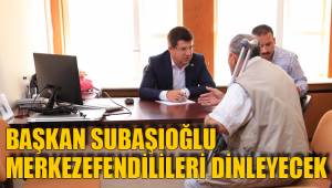 SUBAŞIOĞLU MERKEZEFENDİLİLERİ DİNLEYECEK