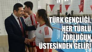 TÜRK GENÇLİĞİ, HER TÜRLÜ ZORLUĞUN ÜSTESİNDEN GELİR!
