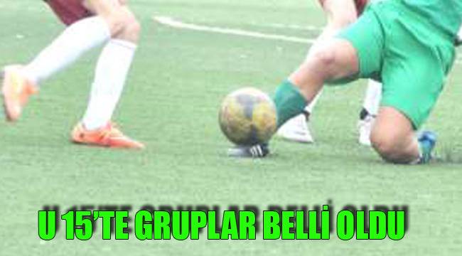 U 15’TE GRUPLAR BELLİ OLDU