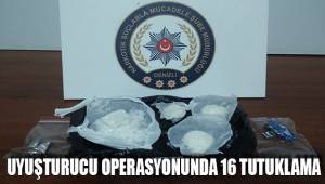 UYUŞTURUCU OPERASYONUNDA 16 TUTUKLAMA