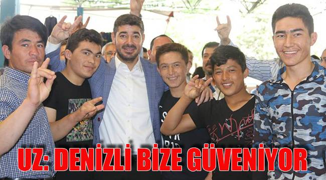 UZ: DENİZLİ BİZE GÜVENİYOR