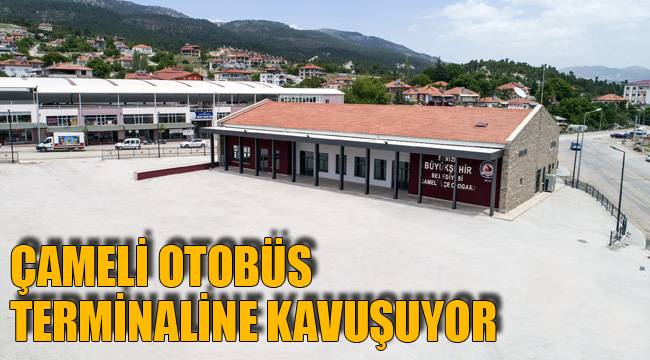 ÇAMELİ OTOBÜS TERMİNALİNE KAVUŞUYOR