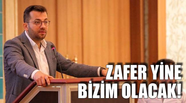 ZAFER YİNE BİZİM OLACAK!