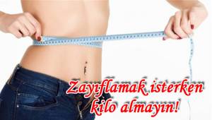 Zayıflamak isterken kilo almayın!
