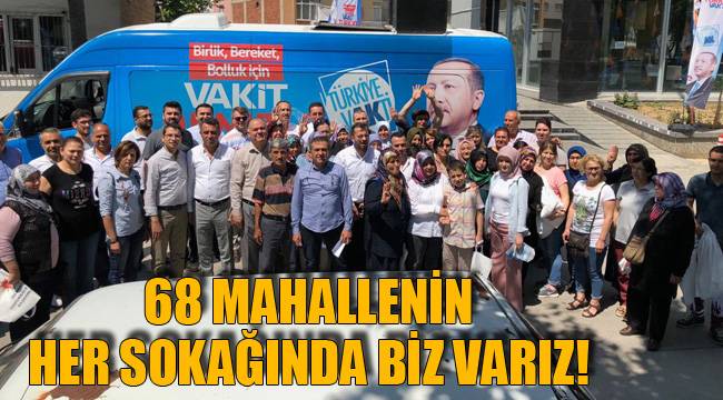 68 MAHALLENİN HER SOKAĞINDA BİZ VARIZ!