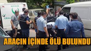 Aracının içinde ölü bulundu