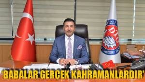 ‘BABALAR GERÇEK KAHRAMANLARDIR’