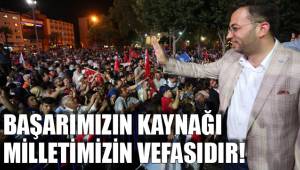 BAŞARIMIZIN KAYNAĞI MİLLETİMİZİN VEFASIDIR!