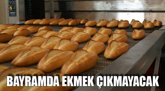BAYRAMDA EKMEK ÇIKMAYACAK