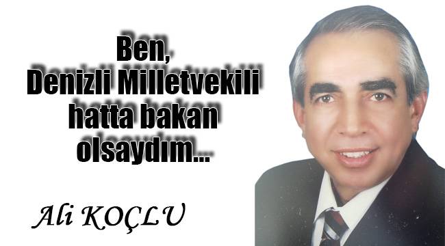 Ben, Denizli Milletvekili hatta bakan olsaydım…