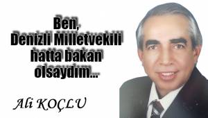 Ben, Denizli Milletvekili hatta bakan olsaydım…