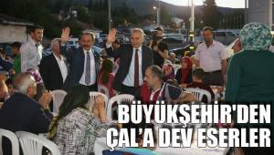 BÜYÜKŞEHİR'DEN ÇAL’A DEV ESERLER