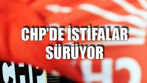 CHP'DE İSTİFALAR SÜRÜYOR