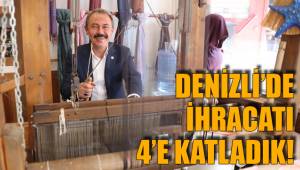 DENİZLİ’DE İHRACATI 4’E KATLADIK!