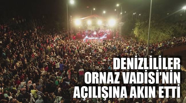 DENİZLİLİLER ORNAZ VADİSİ’NİN AÇILIŞINA AKIN ETTİ