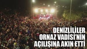 DENİZLİLİLER ORNAZ VADİSİ’NİN AÇILIŞINA AKIN ETTİ