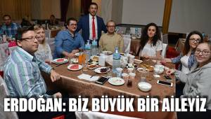 ERDOĞAN: BİZ BÜYÜK BİR AİLEYİZ