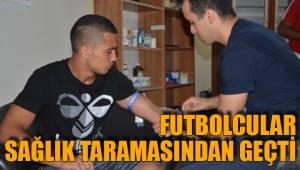 FUTBOLCULAR SAĞLIK TARAMASINDAN GEÇTİ