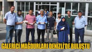 GALERİCİ MAĞDURLARI DENİZLİ’DE BULUŞTU